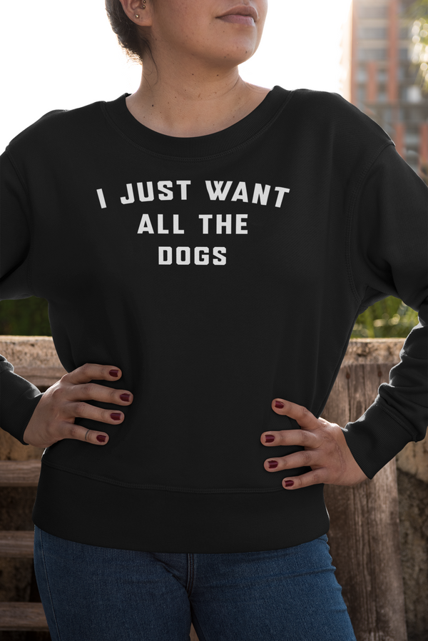 I Just Want All The Dogs Sweatshirt - The Doggy Chest