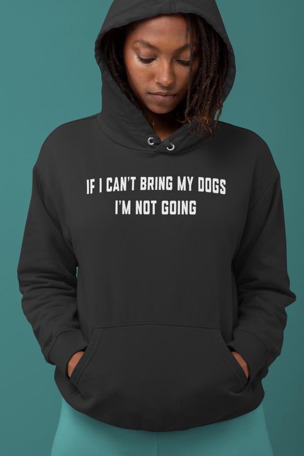 If I Can't Bring My Dogs, I'm Not Going Hoodie - The Doggy Chest