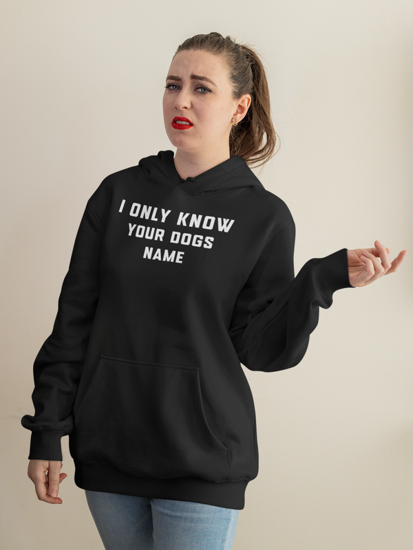 I Only Know Your Dogs Name Hoodie - The Doggy Chest